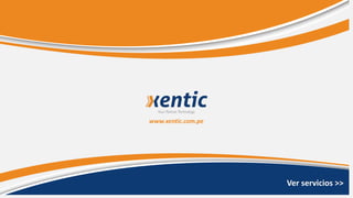 Ver servicios >>
www.xentic.com.pe
 