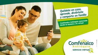 Quédate en casa,
aprende, diviértete
y comparte en familia
Comfenalco Antioquia conectado
desde lo humano y lo virtual
 