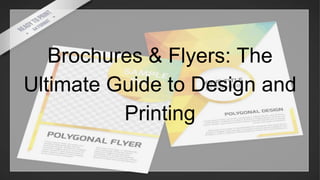 Brochures & Flyers: The
Ultimate Guide to Design and
Printing
 