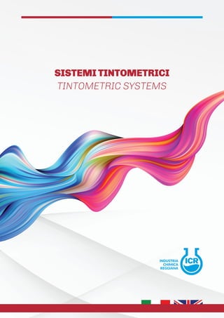 INDUSTRIA
CHIMICA
REGGIANA
SISTEMI TINTOMETRICI
TINTOMETRIC SYSTEMS
 