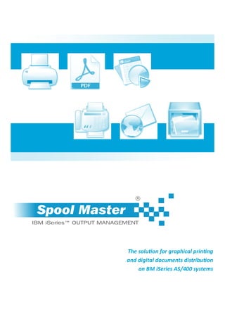 ®
Spool Master
The solution for graphical printing
and digital documents distribution
on BM iSeries AS/400 systems
 