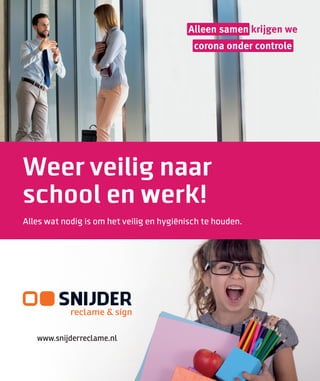 1
Weer veilig naar
school en werk!
Alles wat nodig is om het veilig en hygiënisch te houden.
www.snijderreclame.nl
 