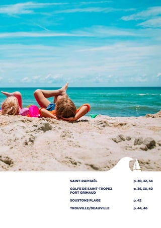 SAINT-RAPHAËL	 p. 30, 32, 34
GOLFE DE SAINT-TROPEZ	 p. 36, 38, 40
PORT GRIMAUD
SOUSTONS PLAGE	 p. 42
TROUVILLE/DEAUVILLE	 p. 44, 46
 
