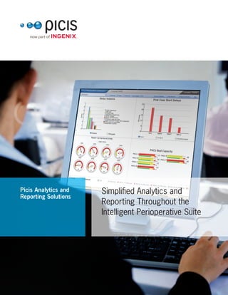 Simplified Analytics and
Reporting Throughout the
Intelligent Perioperative Suite
Picis Analytics and
Reporting Solutions
 