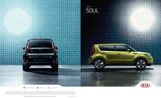 2015 
SOUL 
facebook.com/kiasoul twitter.com/kia youtube.com/kia 
All information contained herein was based upon the latest available information at the time of printing. Descriptions are believed to be correct, and Kia Motors America makes every effort to ensure accuracy, however accuracy cannot 
be guaranteed. From time to time, Kia Motors America may need to update or make changes to the vehicle features and other vehicle information reported in this brochure. Some vehicles shown may include optional equipment. All 
video and camera screens shown in brochure are simulated. Kia Motors America, by the publication and dissemination of this material, does not create any warranties, either express or implied, to any Kia products. See your Kia retailer 
or kia.com for further details concerning Kia’s available limited warranties. ©2014 Kia Motors America, Inc. Reproduction of the contents of this material without the expressed written approval of Kia Motors America, Inc., is prohibited. 
Kia Motors Am erica, Inc. P.O. Box 52410 Irvine, CA 92619-2410 1-800-333-4KIA 
Part #: UL150 PM001 
kia.com 
 