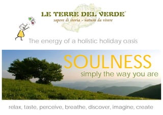 The energy of a holistic holiday oasis



                     SOULNESS
                            simply the way you are



relax, taste, perceive, breathe, discover, imagine, create
 