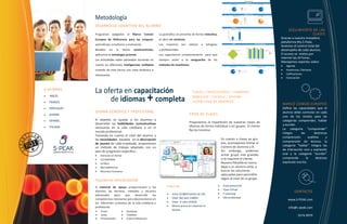 Metodología
                DESARROLLO CO GNITIVO DEL ALUMNO
                                                                                                                                                                    SEGUIMIENTO DE LAS
                Programas apegados al            Marco   Común      La gramática se presenta de forma inductiva,                                                                CLASES
                Europeo de Referencia para las Lenguas:             es decir en contexto.                                                                   Gracias a nuestra inovadora
                                                                                                                                                            plataforma My S-Peak,
                aprendizaje, enseñanza y evaluación.                Los maestros son        nativos o        bilingües                                      tenemos el control total del
                Basados    en      la   teoría   constructivista,   y profesionales.                                                                        desempeño de cada alumno.
                aplicamos la metología accional.                    Los capacitamos constantemente para que                                                 El acceso se realiza por
                                                                                                                                                            internet las 24 horas.
                Las actividades están planeadas tomando en          siempre estén a la vanguardia de los
                                                                                                                                                            Manejamos reportes sobre:
                cuenta las diferentes inteligencias múltiples       métodos de enseñanza.                                                                        Agenda
                creando de esta forma una clase dinámica e                                                                                                       Asistencias / Retrasos
                interesante.                                                                                                                                     Calificaciones
                                                                                                                                                                 Facturación



6 IDIO MAS
                La oferta en capacitación                                                      CL A S E S | T R A D U CCI O NE S | E X Á M E NE S

                     de idiomas + completa
   INGLÉS                                                                                     DO M I CI LI O | E S CUE L A | O F I CI NA
   FRANCÉS                                                                                    F L E XI B I LI DA D DE H O R A R I O S
                                                                                                                                                                MARCO CO MÚN EUROPEO
   PORTUGUÉS                                                                                                                                                   Define las capacidades que el
                IDIO MA GE NÉRICO Y PROFESIONAL                                                                                                                 alumno debe controlar en cada
   ALEMÁN                                                                                  TIPOS DE CLASES
                                                                                                                                                                uno de los niveles para las
   ESPAÑOL.    El objetivo es ayudar a los alumnos a                                                                                                           categorías comprender, hablar
                desarrollar las habilidades comunicativas                                   Proponemos la impartición de nuestras clases de
                                                                                            idiomas de forma individual o en grupos. El cliente                 y escribir.
   ITALIANO    necesarias en la vida cotidiana o en el
                                                                                            fija los horarios.                                                  La categoría “comprender”
                mundo profesional.                                                                                                                              integra      las       destrezas
                Tomando en cuenta el nivel del alumno y                                                                                                         comprensión        auditiva     y
                las necesidades basadas en la descripción                                                                    En cuanto a clases en gru-
                                                                                                                             pos, aconsejamos limitar el        comprensión de lectura; la
                de puesto de cada empleado, proponemos
                                                                                                                             número de alumnos a 8.             categoría “hablar” integra las
                un método de trabajo adaptado con un
                                                                                                                             Sin embargo, podemos               de interacción oral y expresión
                plan de progresión especifico :
                   Atención al cliente                                                                                      armar grupo más grandes            oral y la categoría “escribir”
                   Contabilidad                                                                                             si lo requiere el cliente.         comprende        la      destreza
                   Jurídico                                                                                                 Nuestra filosofía es nunca         expresión escrita.
                   Mercadotecnia                                                                                            dejar a un alumno atrás, y
                   Recursos Humanos                                                                                         buscar las soluciones
                                                                                                                             adecuadas para permitirle
                TALLERES DE ESPECIALIZACIÓN                                                                                  seguir al nivel de su grupo.

                                                                          TA R I F AS                                        Clase presencial
                El material de apoyo proporcionará a los
                                                                                                                             Clase Virtual
                alumnos las técnicas, métodos y recursos
                                                                                                                         
                                                                                                                                                                         CO NTACTO
                adicionales    para    que    desarrolle     las             Aulas $2,880/modulo de 32h                      E-Learning
                                                                             Clase 1&2 pers $380/h                          Oferta Blended
                competencias necesarias para desenvolverse en                                                                                                       www.S-PEAK.com
                los diferentes contextos de la vida cotidiana o              Clase 3+ pers $550/h
                profesional:                                                 Mismo precio sin importar el
                                                                                                                                                                    info@s-peak.com
                                                                              idioma
                   Email                  Socializar
                   Junta                  Telefono                                                                                                                        5574-9979
                   Presentación           Cultura Mexicana
 