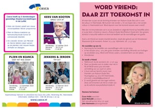 21
KEES VAN KOOTEN
SPEELT ZICH AF
Donderdag : 23 oktober 2014
Aanvang : 20.15 uur
Entree : € 18,50
Literair
PLIEN EN BIANCA
GAAT HET NOG DOOR?
Donderdag : 13 november 2014
Aanvang : 20.15 uur
Entree : € 21,00
Cabaret
Casca heeft op 3 donderdagen
geweldige theatervoorstellingen
in de Luifel
Kaartverkoop hiervoor is uitsluitend bij Casca de Luifel, Herenweg 96, Heemstede
Informatie: telefoon 023 - 548 38 28 kies 1 en op
www.casca.nl
JEKKERS  JEROEN
TRY-OUT
Donderdag : 12 februari 2015
Aanvang : 20.15 uur
Entree : € 20,00
Cabaret
•	Kees	van	Kooten	speelt	een	nieuw	
	 onvoorspelbaar	literair	programma.	
•	Plien	en	Bianca	trakteren	op	
	 hartverscheurende	humor	en		
	 ontroerende	hilariteit.
•	De	vrienden	Jeroen	van	Merwijk
	 en	Harrie	Jekkers	staan	samen		
	 op	de	planken	met	nieuwe	liedjes	
	 verhalen	en	dialogen.
WORD VRIEND:
DAAR ZIT TOEKOMST IN
Al meer dan 25 jaar zet de Stichting Vrienden van Podium Oude Slot zich in voor
de cultuur in Heemstede. We kunnen niet zonder u. En wij hopen dat u niet zonder
cultuur in Heemstede kunt. Word daarom voor het komend seizoen weer vriend!
Met een minimumdonatie van € 20,00 (tweede en volgende Vriend op hetzelfde adres
€ 15,00) bent u Vriend en steunt u Podium Oude Slot/Podium Oude kerk. Een grotere
donatie is natuurlijk welkom en komt de kwaliteit van de voorstellingen ten goede.
Kunt u als Vriend een locatie moeilijk bereiken, maak dan gebruik van de Vriendentaxi.
Reserveren bij de secretaris. Kosten: € 5,- p.p. Informatie: 06 - 51 57 1454.
De voordelen op een rij:
• 		Voorrang bij het bestellen van voorstellingen vóór 19 mei 2014
• 		In het seizoen 2014 - 2015 één gratis Vrienden voorstelling: Miranda van Kralingen
		op 26 oktober 2014. Word snel Vriend, zodat u verzekerd bent van een plaats
• 		Vriendentaxi
Zo wordt u Vriend:
•		Telefonisch: bij de secretaris 06 - 51 571 454
•		Door uw donatie over te maken naar rek.nr.
		NL78 INGB 0000 5220 28 onder
		vermelding van uw naam en adres.
•		U kunt ook een bericht sturen naar:
		Vrienden van Podium Oude Slot,
		Huizingalaan 35, 2015 SH Heemstede,
		of e-mail: j.rietveldt@quicknet.nl
•		Er wordt gewerkt aan een eigen website.
		Deze zal binnenkort als link te vinden zijn
		op de website www.podiaheemstede.nl.
Namens het bestuur:
Guus Hulst voorzitter
Joost Rietveldt secretaris
(tel: 023-528 93 60/ 06-51 571 454)
Joke Hammann penningmeester Miranda van Kralingen
 