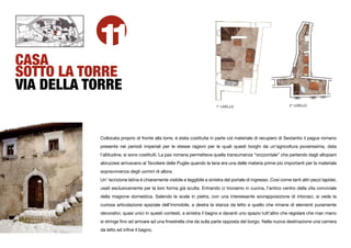 CASA
           11
SOTTO LA TORRE
VIA DELLA TORRE
                                                                          1° LIVELLO                              2° LIVELLO




           Collocata proprio di fronte alla torre, è stata costituita in parte col materiale di recupero di Sextantio il pagus romano
           presente nei periodi imperiali per le stesse ragioni per le quali questi borghi da un’agricoltura poverissima, data
           l’altitudine, si sono costituiti. La pax romana permetteva quella transumanza “orizzontale” che partendo dagli altopiani
           abruzzesi arrivavano al Tavoliere delle Puglie quando la lana era una delle materia prime più importanti per la materiale
           sopravvivenza degli uomini di allora.
           Un’ iscrizione latina è chiaramente visibile e leggibile a sinistra del portale di ingresso. Così come tanti altri pezzi lapidei,
           usati esclusivamente per la loro forma già sculta. Entrando ci troviamo in cucina, l’antico centro della vita conviviale
           della magione domestica. Salendo le scale in pietra, con una interessante sovrapposizione di intonaci, si vede la
           curiosa articolazione spaziale dell’immobile, a destra la stanza da letto e quello che rimane di elementi puramente
           decorativi, quasi unici in questi contesti, a sinistra il bagno e davanti uno spazio tutt’altro che regolare che man mano
           si stringe ﬁno ad arrivare ad una ﬁnestrella che da sulla parte opposta del borgo. Nella nuova destinazione una camera
           da letto ed inﬁne il bagno.
 