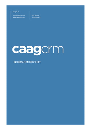 2
1

Caag B.V.
info@caagcrm.com
www.caagcrm.com

Paul Riviere
+597 836 1171

INFORMATION BROCHURE

 