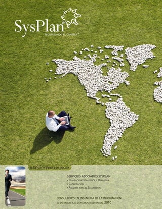 SERVICIOS ASOCIADOS SYSPLAN
• Planeación Estratégica y Operativa
• Capacitación
• Asesoría para el Seguimiento
Servicios Profesionales
recuperando el control®
 