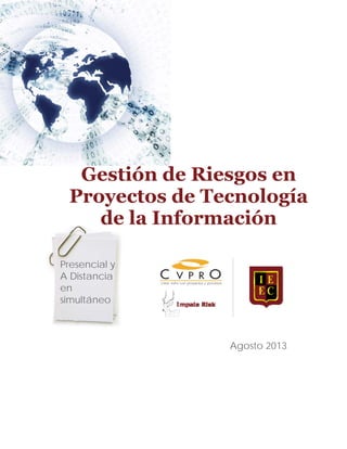 Gestión de Riesgos en
Proyectos de Tecnología
de la Información
.
Presencial y
A Distancia
en
simultáneo
Agosto 2013
 