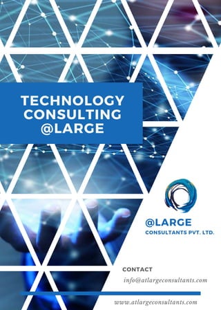 @LARGE
CONSULTANTS PVT. LTD.
TECHNOLOGY
CONSULTING
@LARGE
CONTACT
info@atlargeconsultants.com
www.atlargeconsultants.com
 