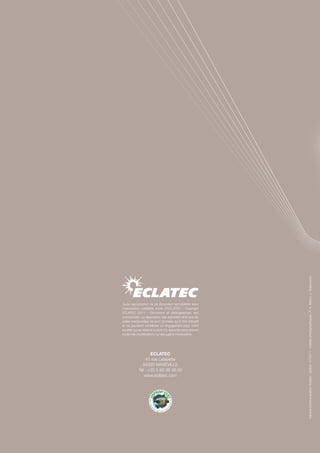 Service Communication Eclatec - édition 07/2011 - Crédits photographiques : P. A. Martin, J. Trojanowski
Toute reproduction de ce document est interdite sans
l’autorisation préalable écrite d’ECLATEC - Copyright
ECLATEC 2011 - Document et photographies non
contractuels. La description des appareils ainsi que les
cotes mentionnées ne sont données qu’à titre indicatif
et ne sauraient constituer un engagement pour notre
société qui se réserve le droit d’y apporter sans préavis
toutes les modiﬁcations qu’elle jugera nécessaires.




                   ECLATEC
                41 rue Lafayette
              54320 MAXEVILLE
            Tél : +33 3 83 39 38 00
               www.eclatec.com
 