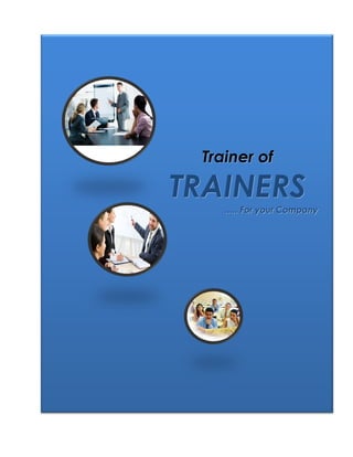 Trainer of
TRAINERS
….. For your Company
 