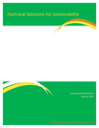 Technical Solutions for Sustainability




                                        Introduction Brochure
                                                  March 2011




                       Technology for you and the environment
 