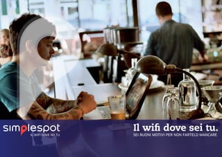 Il wifi dove sei tu.
IL WIFI DOVE SEI TU   SEI BUONI MOTIVI PER NON FARTELO MANCARE
 