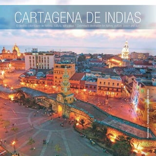CARTAGENA DE INDIAS
El destino colombiano de historia, cultura, sol y playa / Colombia’s destination for history, culture, beach and sun




                                                                                                                       Panorámica / Panoramic view, Cartagena de Indias.
 