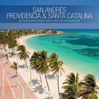 SAN ANDRÉS
                                         PROVIDENCIA & SANTA CATALINA
                                             Mar de siete colores y corales / Ocean of seven colors and amazing corals
San Andrés Islas / San Andres Islands.
 