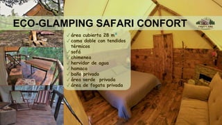 ECO-GLAMPING SAFARI CONFORT
✓ área cubierta 28 m²
✓ cama doble con tendidos
térmicos
✓ sofá
✓ chimenea
✓ hervidor de agua
✓ hamaca
✓ baño privado
✓ área verde privada
✓ área de fogata privada
 