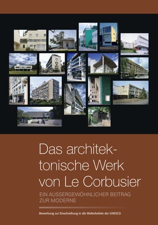 EIN AUSSERGEWÖHNLICHER BEITRAG
ZUR MODERNE
Das architek-
tonische Werk
von Le Corbusier
Bewerbung zur Einschreibung in die Welterbeliste der UNESCO
 