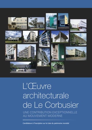 UNE CONTRIBUTION EXCEPTIONNELLE
AU MOUVEMENT MODERNE
L’Œuvre
architecturale
de Le Corbusier
Candidature à l’inscription sur la Liste du patrimoine mondial
 