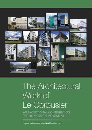 AN EXCEPTIONAL CONTRIBUTION
TO THE MODERN MOVEMENT
The Architectural
Work of
Le Corbusier
Proposal for inscription on the World Heritage List
 