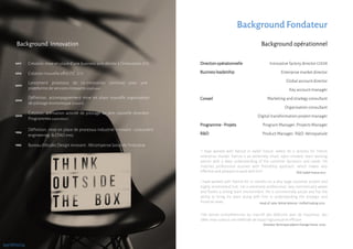 “I have worked with Patrice in Italtel France, where he is director for French
enterprise market. Patrice is an extremely smart, open minded, team working
person with a deep understanding of the customer dynamics and needs. He
matches professional acumen with friendship approach, which makes very
effective and pleasant to work with him”
Très bonne compréhension du marché des télécoms avec de l'expertise, des
idées mais surtout une méthode de travail rigoureuse et efficace.
I have worked with Patrice for 12 months on a very large customer project and
highly recommend him. He is extremely professional, very commercially aware
and fosters a strong team environment. He is commercially astute and has the
ability to bring his team along with him in understanding the strategic and
financial views.
Background opérationnel
Marketing and strategy consultant
Directionopérationnelle
Businessleadership
Conseil
Innovative factory director CODIR
Global accountdirector
ProgramManager,ProjectsManagerProgramme- Projets
Product Manager, R&D AérospatialeR&D
synthicia
Background Fondateur
Enterprise market director
Key accountmanager
Organisation consultant
Digital transformation projectmanager
Bureaud’étudesDesign innovant : RécompenseJanusde l’industrie
Définition, mise en place de processus industriel innovant : concurrent
engineering & CFAO (PME)
Lancement processus de co-innovation continue pour une
plateforme de services innovants (startups)
Création nouvelle offre ITC (ETI)
Création, mise en place d’une business unit dédiée à l’innovation (ETI)
Création, animation activité de pilotage au sein nouvelle direction
Programmes(operateur)
2017
2002
2007
1993
1994
2015
Définition, accompagnement mise en place nouvelle organisation
de pilotage économique (conseil)
Background opérationnelBackground Innovation
2000
PDG Italtel France 2017
Head of sales Britishtelecom Unified trading 2013
Directeur Technique adjoint Orange France 2002
 