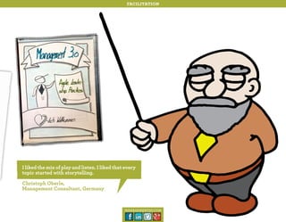 facilitation

I liked the mix of play and listen. I liked that every
topic started with storytelling.
Christoph Oberle,
Management Consultant, Germany

management30.com

 
