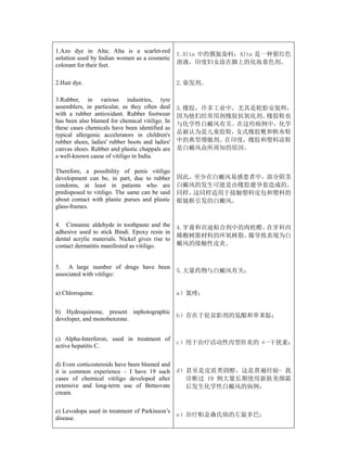 1.Azo dye in Alta; Alta is a scarlet-red
                                                 1.Alta 中的偶氮染料；Alta 是一种猩红色
solution used by Indian women as a cosmetic
colorant for their feet.                         溶液，印度妇女涂在脚上的化妆着色剂。


2.Hair dye.                                      2.染发剂。

3.Rubber, in various industries, tyre
assemblers, in particular, as they often deal    3.橡胶，许多工业中，尤其是轮胎安装师，
with a rubber antioxidant. Rubber footwear       因为他们经常用到橡胶抗氧化剂。 橡胶鞋也
has been also blamed for chemical vitiligo. In
                                                 与化学性白癜风有关。在这些病例中，化学
these cases chemicals have been identified as
typical allergenic accelerators in children's    品被认为是儿童胶鞋， 女式橡胶靴和帆布鞋
rubber shoes, ladies' rubber boots and ladies'   中的典型增敏剂。在印度，橡胶和塑料凉鞋
canvas shoes. Rubber and plastic chappals are    是白癜风众所周知的原因。
a well-known cause of vitiligo in India.

Therefore, a possibility of penis vitiligo
development can be, in part, due to rubber       因此，至少在白癜风易感患者中，部分阴茎
condoms, at least in patients who are            白癜风的发生可能是由橡胶避孕套造成的。
predisposed to vitiligo. The same can be said    同样，这同样适用于接触塑料皮包和塑料的
about contact with plastic purses and plastic    眼镜框引发的白癜风。
glass-frames.

4. Cinnamic aldehyde in toothpaste and the       4.牙膏和宾迪粘合剂中的肉桂醛。在牙科丙
adhesive used to stick Bindi. Epoxy resin in
                                                 烯酸树脂材料的环氧树脂。 镍导致表现为白
dental acrylic materials. Nickel gives rise to
contact dermatitis manifested as vitiligo.       癜风的接触性皮炎。


5. A large number of drugs have been
                                                 5.大量药物与白癜风有关：
associated with vitiligo:


a) Chloroquine.                                  a）氯喹；


b) Hydroquinone, present inphotographic
                                                 b）存在于促显影剂的氢醌和单苯腙；
developer, and monobenzone.


c) Alpha-Interferon, used in treatment of
                                                 c）用于治疗活动性丙型肝炎的 α-干扰素；
active hepatitis C.


d) Even corticosteroids have been blamed and
it is common experience – I have 19 such         d）甚至是皮质类固醇，这是普遍经验- 我
cases of chemical vitiligo developed after         诊断过 19 例大量长期使用新肤美颜霜
extensive and long-term use of Betnovate           后发生化学性白癜风的病例；
cream.

e) Levodopa used in treatment of Parkinson’s
                                                 e）治疗帕金森氏病的左旋多巴；
disease.
 