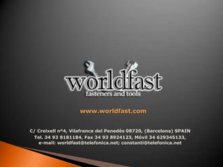 www.worldfast.com C/ Creixell nº4, Vilafranca del Penedès 08720, (Barcelona) SPAIN  Tel. 34 93 8181184, Fax 34 93 8924123, Móvil 34 629345133, e-mail: worldfast@telefonica.net; constanti@telefonica.net 