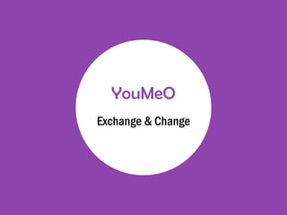 YouMeO
Exchange & Change
 