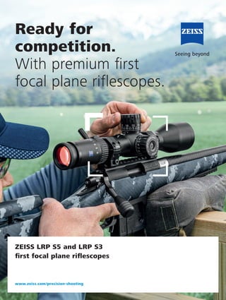 Ready for
competition.
With premium first
focal plane riflescopes.
www.zeiss.com/precision-shooting
ZEISS LRP S5 and LRP S3
first focal plane riflescopes
 