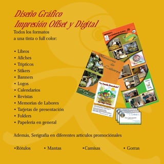 Diseño Gráfico
Impresión Offset y Digital
Todos los formatos
a una tinta o full color:

• Libros
• Afiches
• Trípticos
• Stikers
• Banners
• Logos
• Calendarios
• Revistas
• Memorias de Labores
• Tarjetas de presentación                                                    Fundación
                                                                                           CORDES
                                                                                    Fundación
                                                                                              CORDES
                                                                                       Fundación
                                                                       Reina Isabel Hernández

• Folders
                                                                                                 CORDES
                                                                                   GERENTE REGIÓN II
                                                                             Reina Isabel Hernández
                                                                                          GERENTE REGIÓN II
                                                                                                      e-mail: risaher2260@gmail.com
                                                                                    Reina Isabel Hernández        Celular: 7934 - 7355
                                                                                                 GERENTE e-mail: risaher2260@gmail.com
                                                                                                            REGIÓN II
                                                     Av. Padre Rafael Palacios, Barrio La Cruz, Casa N° 79, Suchitoto, El Salvador, C.A.
                                                     Teléfonos: 2335 - 1137 • 2335 - 1052 • e-mail: cordes.suchitoto@nevegante.com.sv7355
                                                                                                                        Celular: 7934 -




• Papelería en general
                                                                                                                    e-mail: risaher2260@gmail.com
                                                           Av. Padre Rafael Palacios, Barrio La Cruz, Casa N° 79, Suchitoto, El Salvador, C.A.
                                                           Teléfonos: 2335 - 1137 • 2335 - 1052 • e-mail: cordes.suchitoto@nevegante.com.sv- 7355
                                                                                                                                Celular: 7934
                                                                  Av. Padre Rafael Palacios, Barrio La Cruz, Casa N° 79, Suchitoto, El Salvador, C.A.
                                                                  Teléfonos: 2335 - 1137 • 2335 - 1052 • e-mail: cordes.suchitoto@nevegante.com.sv




Además, Serigrafía en diferentes artículos promociónales

•Rótulos         • Mantas          •Camisas                                   • Gorras
 