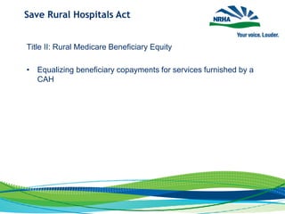 Save Rural Hospitals Act
Title II: Rural Medicare Beneficiary Equity
• Equalizing beneficiary copayments for services furnished by a
CAH
 