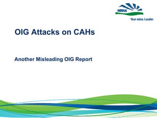 OIG Attacks on CAHs
Another Misleading OIG Report
 