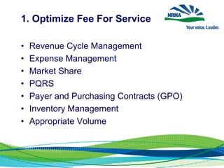 1. Optimize Fee For Service
• Revenue Cycle Management
• Expense Management
• Market Share
• PQRS
• Payer and Purchasing Contracts (GPO)
• Inventory Management
• Appropriate Volume
 