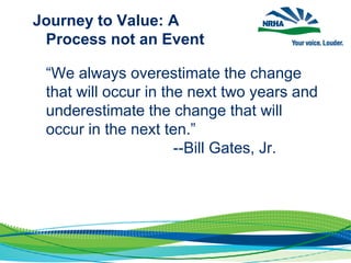 Journey to Value: A
Process not an Event
“We always overestimate the change
that will occur in the next two years and
underestimate the change that will
occur in the next ten.”
--Bill Gates, Jr.
 