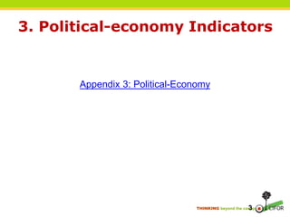 THINKING beyond the canopy
22
3. Political-economy Indicators
Appendix 3: Political-Economy
3
 