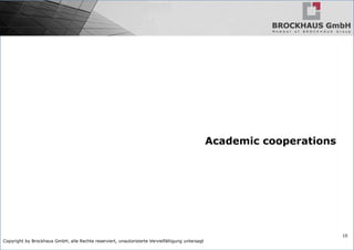 Copyright by Brockhaus GmbH, alle Rechte reserviert, unautorisierte Vervielfältigung untersagt
10
Academic cooperations
 