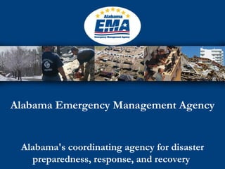 Alabama Emergency Management Agency Alabama's coordinating agency for disaster preparedness, response, and recovery  