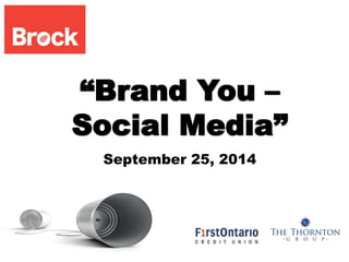 “Brand You – 
Social Media” 
September 25, 2014 
 