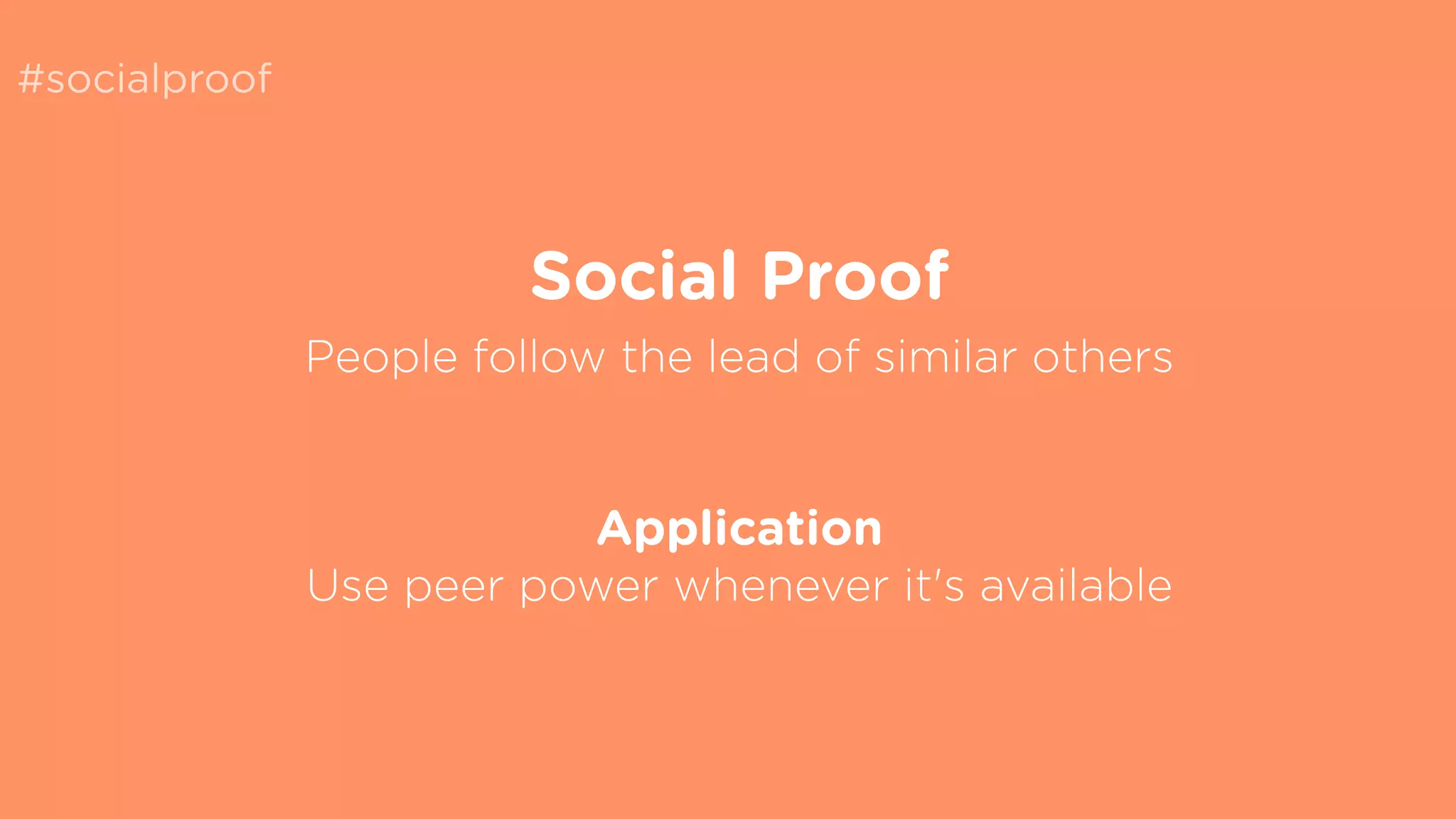 #socialproof
Social Proof
People follow the lead of similar others
Application
Use peer power whenever it's available
 