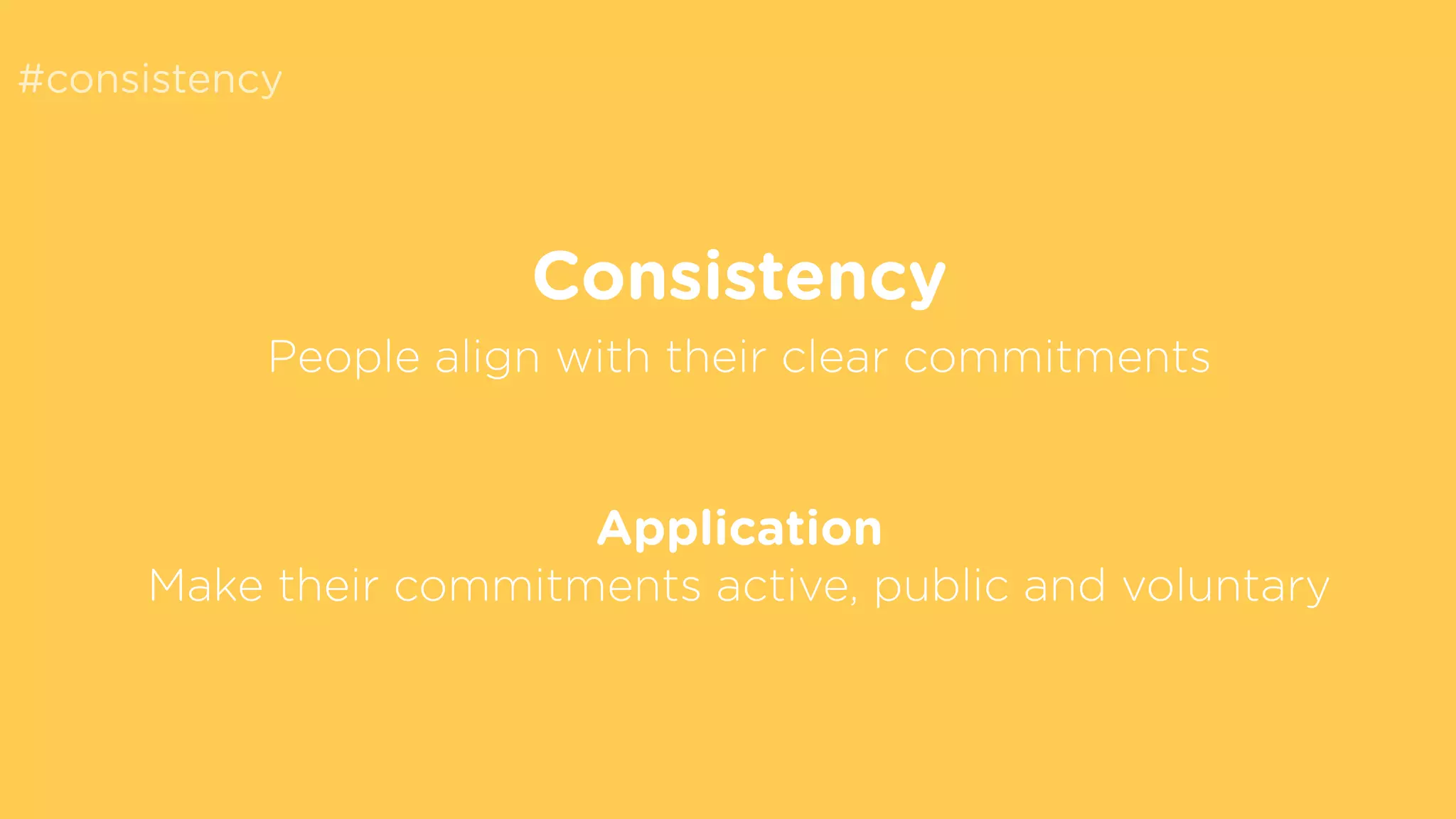 #consistency
Consistency
People align with their clear commitments
Application
Make their commitments active, public and voluntary
 