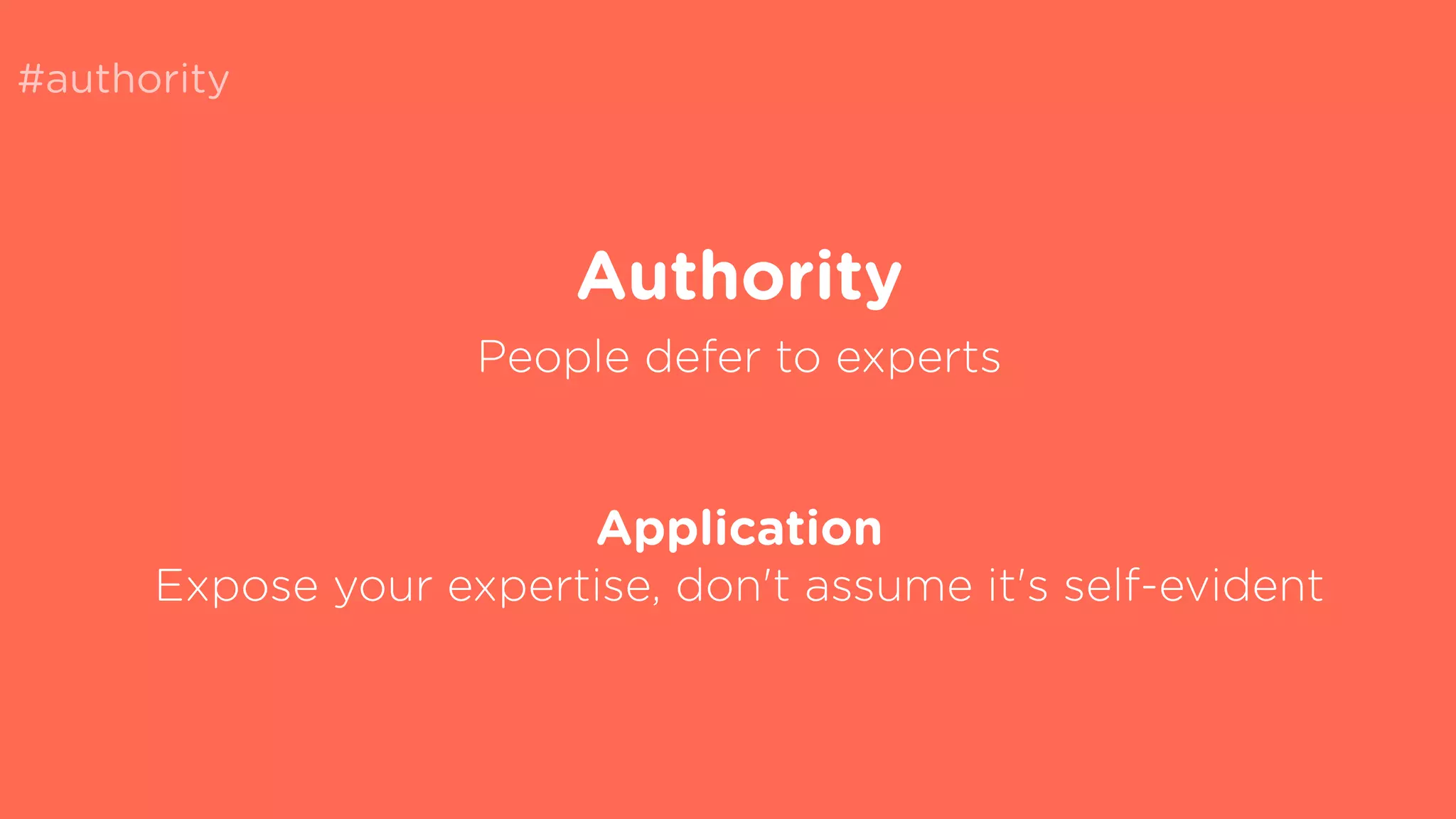 #authority
Authority
People defer to experts
Application
Expose your expertise, don't assume it's self-evident
 