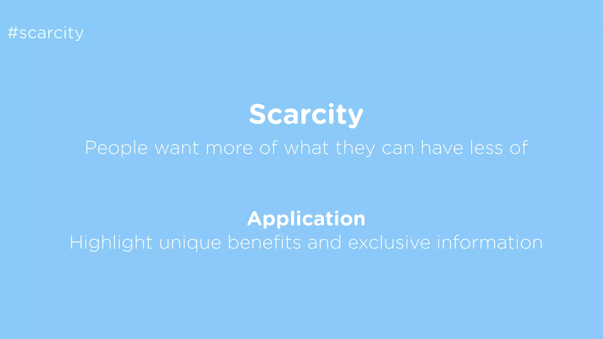 #scarcity
Scarcity
People want more of what they can have less of
Application
Highlight unique beneﬁts and exclusive information
 