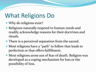 What Religions Do
 Why do religions exist?
 Religions naturally respond to human needs and
readily acknowledge reasons f...