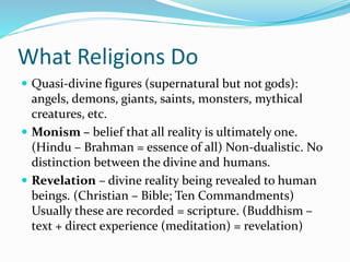 What Religions Do
 Quasi-divine figures (supernatural but not gods):
angels, demons, giants, saints, monsters, mythical
c...