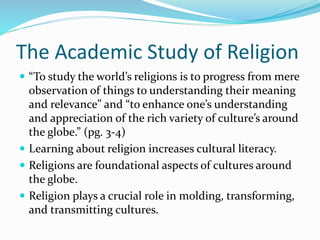 The Academic Study of Religion
 “To study the world’s religions is to progress from mere
observation of things to underst...