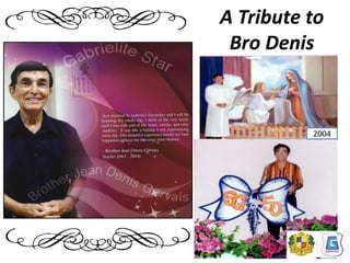 A Tribute to
Bro Denis
2004
 